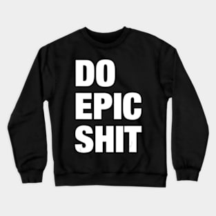 Do Epic Shit Motivational Quotes Memes Crewneck Sweatshirt